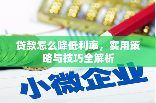小金贷款怎么降低利率，实用策略与技巧全解析