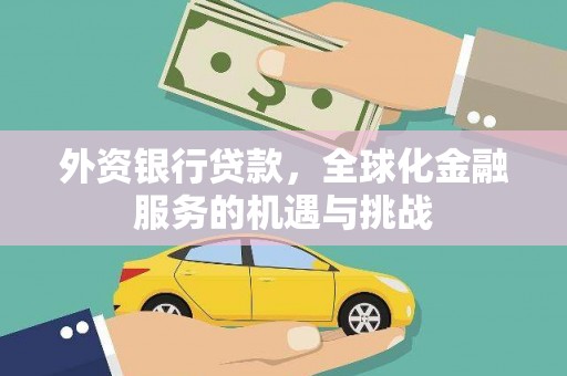 小金外资银行贷款，全球化金融服务的机遇与挑战