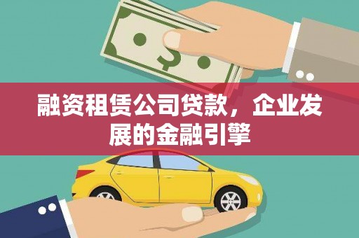 小金融资租赁公司贷款，企业发展的金融引擎