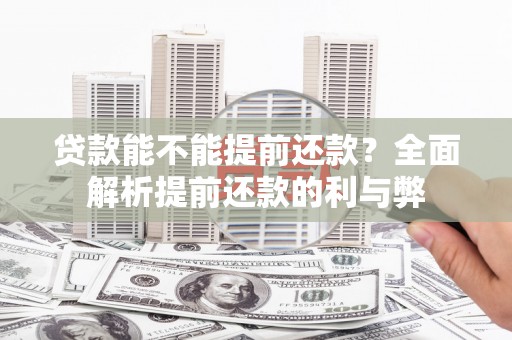 小金贷款能不能提前还款？全面解析提前还款的利与弊
