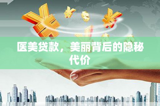 小金医美贷款，美丽背后的隐秘代价