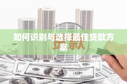 小金如何识别与选择最佳贷款方案