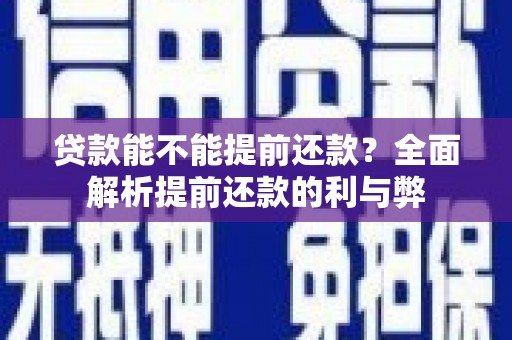 小金贷款能不能提前还款？全面解析提前还款的利与弊