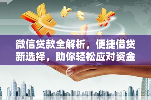 小金微信贷款全解析，便捷借贷新选择，助你轻松应对资金需求